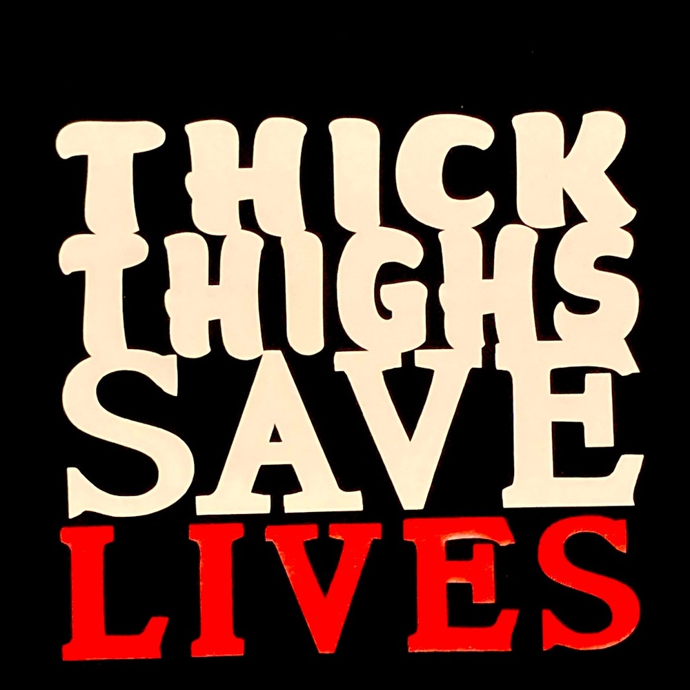 Thick Thighs Save Lives